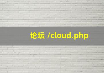 论坛 /cloud.php